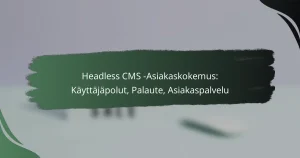featured-image-headless-cms-asiakaskokemus-kayttajapolut-palaute-asiakaspalvelu