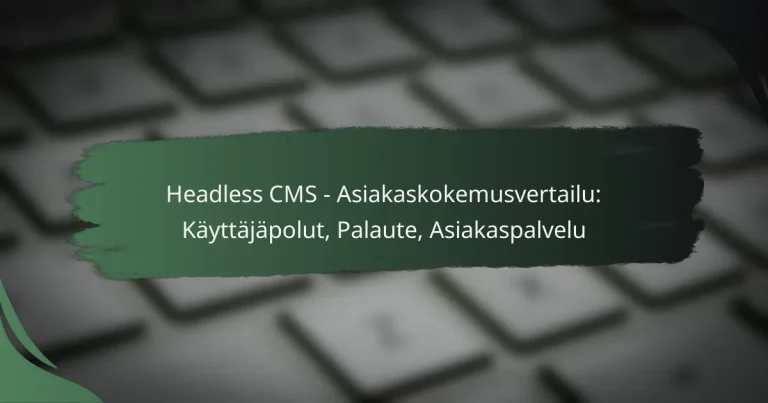 featured-image-headless-cms-asiakaskokemusvertailu-kayttajapolut-palaute-asiakaspalvelu