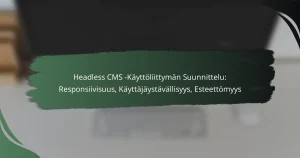 featured-image-headless-cms-kayttoliittyman-suunnittelu-responsiivisuus-kayttajaystavallisyys-esteettomyys