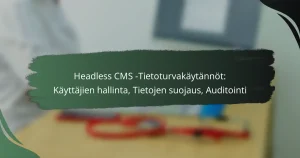 featured-image-headless-cms-tietoturvakaytannot-kayttajien-hallinta-tietojen-suojaus-auditointi