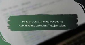 featured-image-headless-cms-tietoturvavertailu-autentikointi-valtuutus-tietojen-salaus
