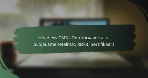 featured-image-headless-cms-tietoturvavertailu-suojausmenetelmat-riskit-sertifikaatit
