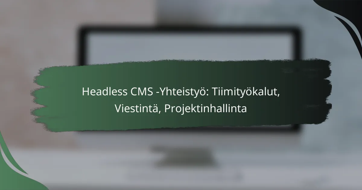 Headless CMS -Yhteistyö: Tiimityökalut, Viestintä, Projektinhallinta