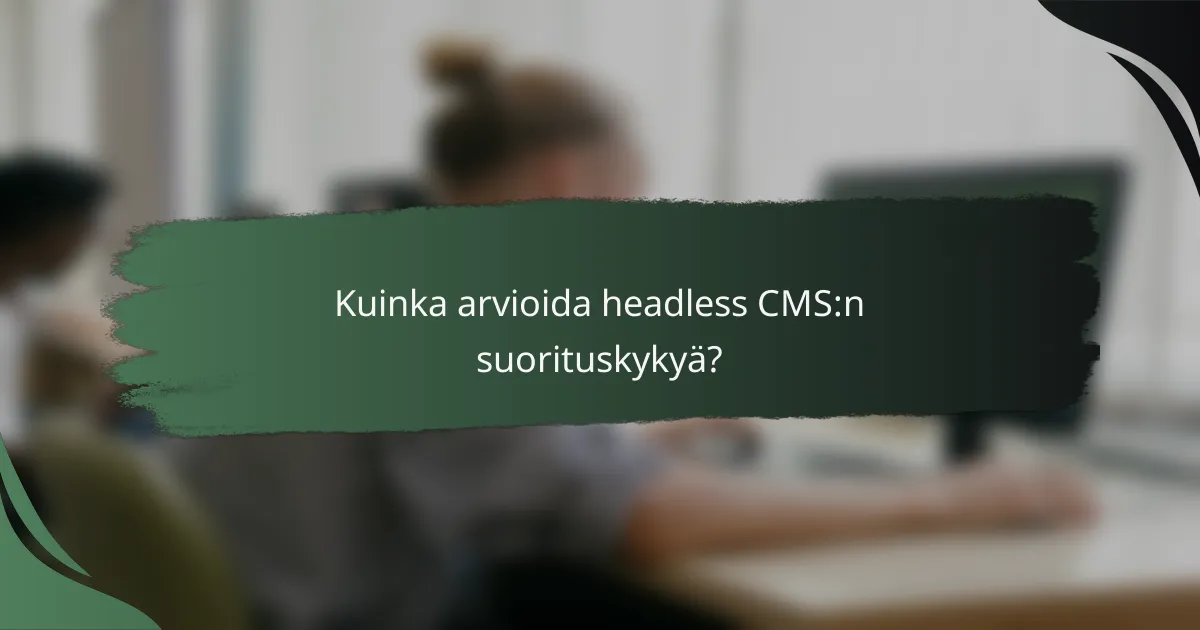 Kuinka arvioida headless CMS:n suorituskykyä?