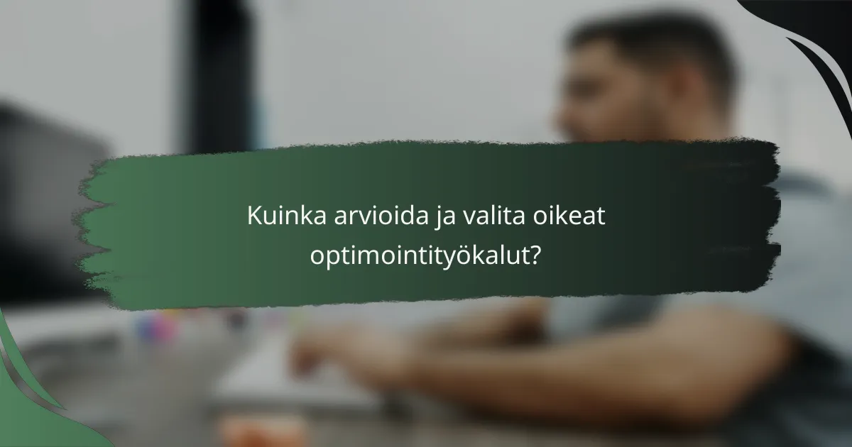 Kuinka arvioida ja valita oikeat optimointityökalut?