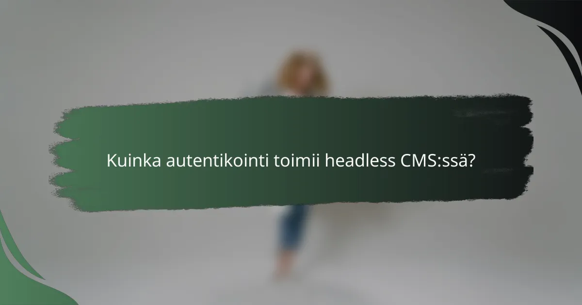Kuinka autentikointi toimii headless CMS:ssä?