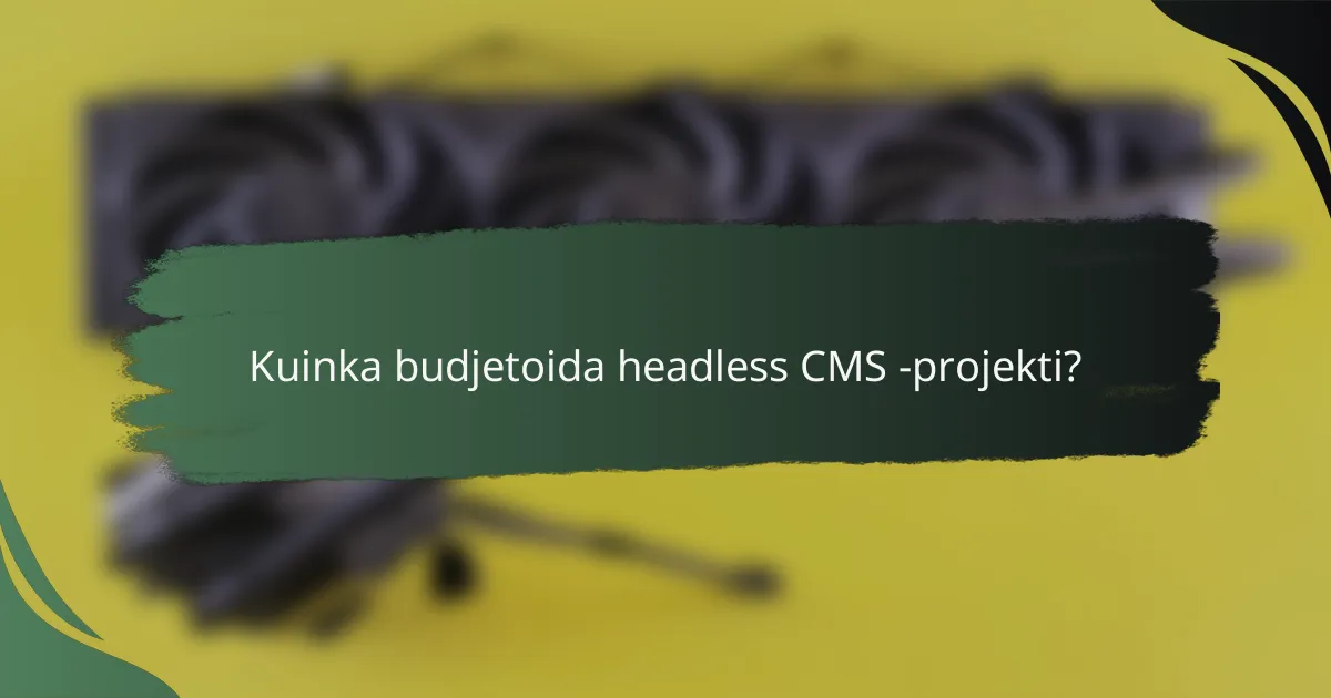 Kuinka budjetoida headless CMS -projekti?