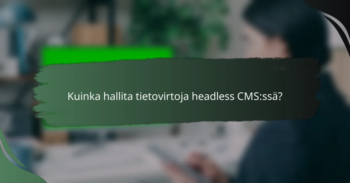 Kuinka hallita tietovirtoja headless CMS:ssä?