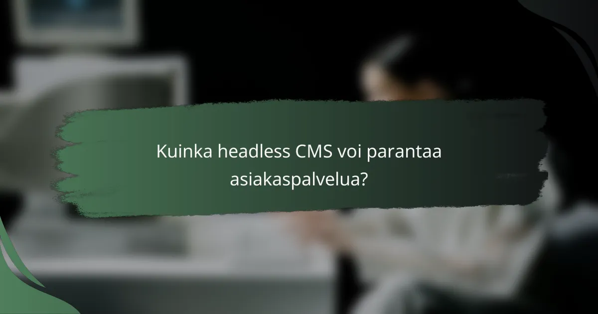 Kuinka headless CMS voi parantaa asiakaspalvelua?