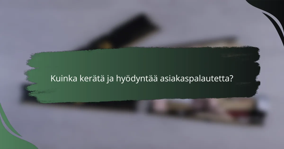 Kuinka kerätä ja hyödyntää asiakaspalautetta?