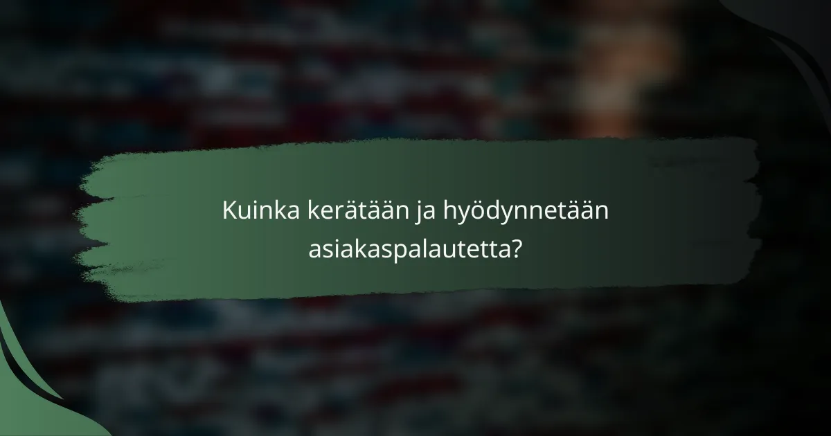 Kuinka kerätään ja hyödynnetään asiakaspalautetta?