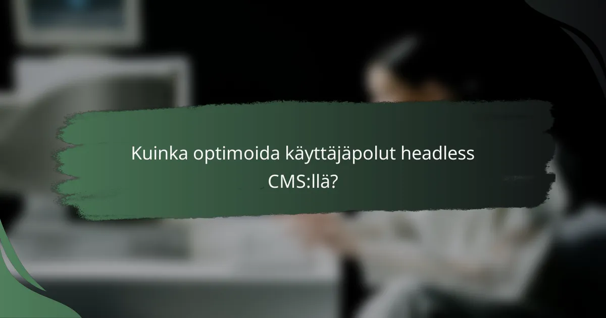 Kuinka optimoida käyttäjäpolut headless CMS:llä?