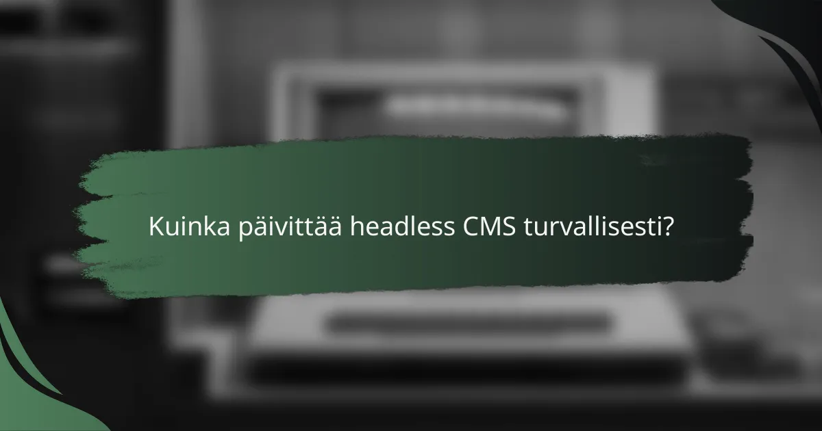 Kuinka päivittää headless CMS turvallisesti?