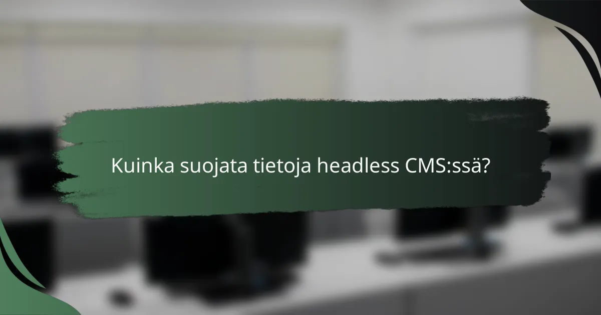 Kuinka suojata tietoja headless CMS:ssä?
