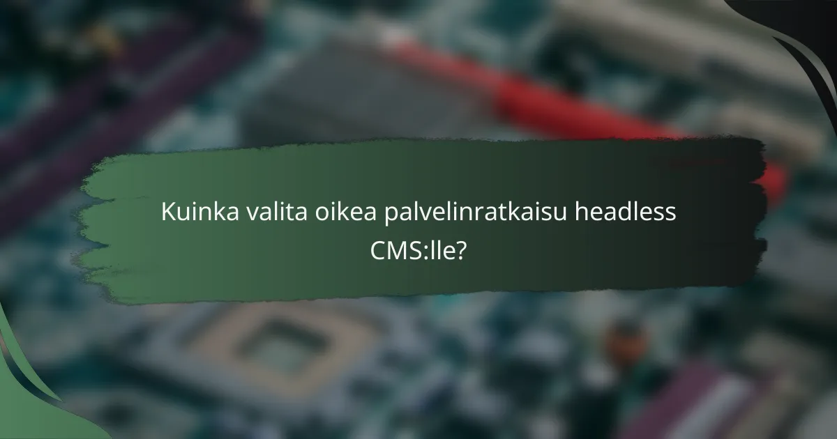 Kuinka valita oikea palvelinratkaisu headless CMS:lle?