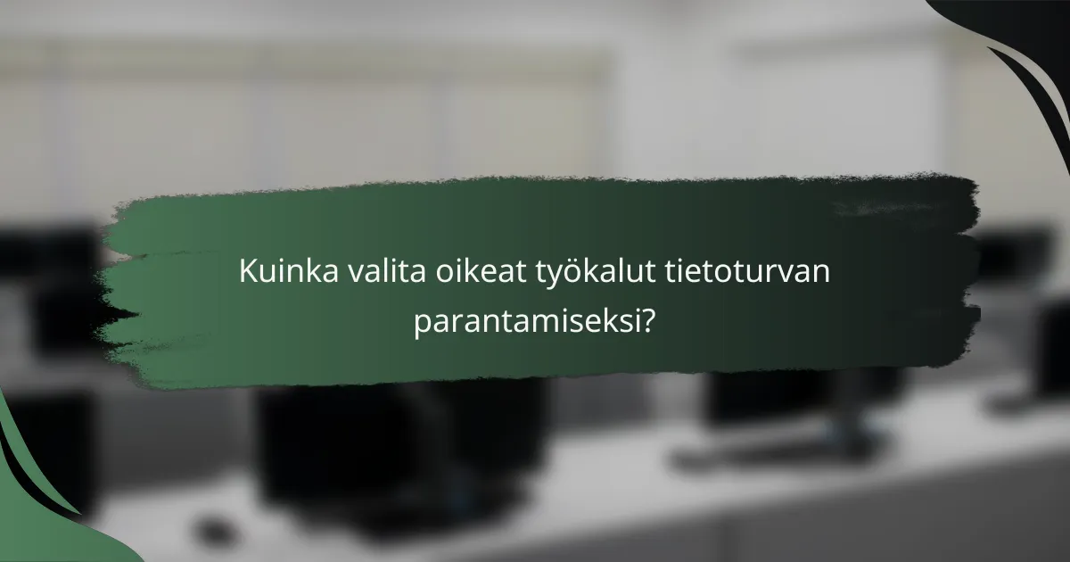 Kuinka valita oikeat työkalut tietoturvan parantamiseksi?