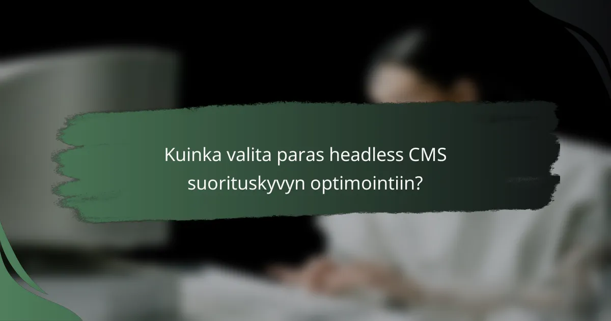 Kuinka valita paras headless CMS suorituskyvyn optimointiin?