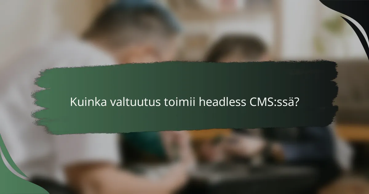 Kuinka valtuutus toimii headless CMS:ssä?