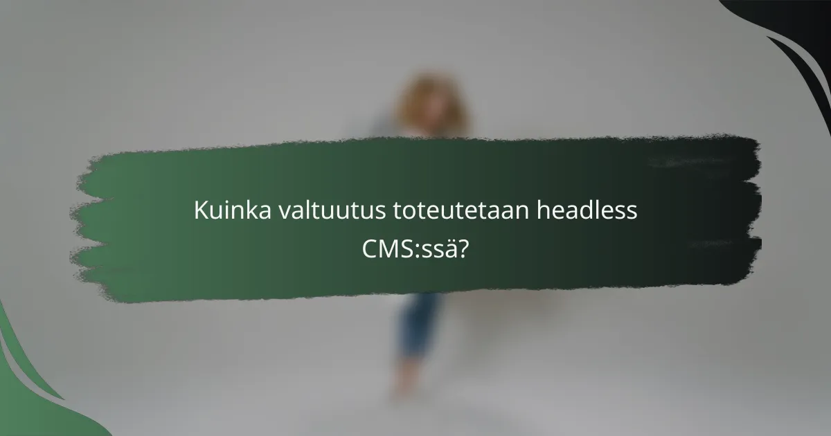 Kuinka valtuutus toteutetaan headless CMS:ssä?