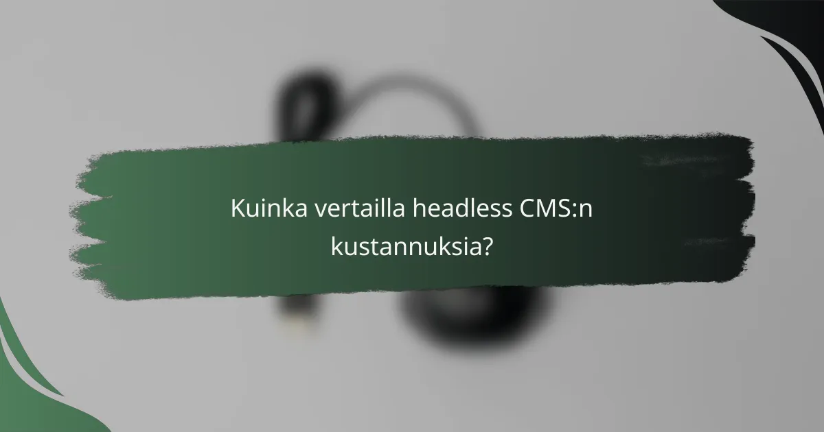 Kuinka vertailla headless CMS:n kustannuksia?