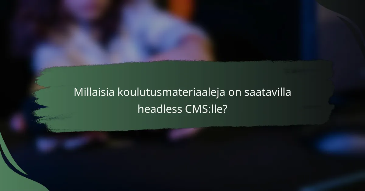 Millaisia koulutusmateriaaleja on saatavilla headless CMS:lle?