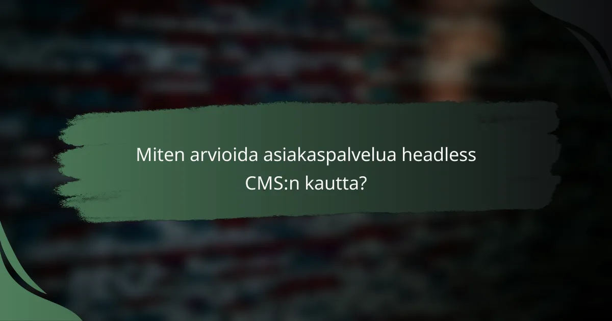 Miten arvioida asiakaspalvelua headless CMS:n kautta?