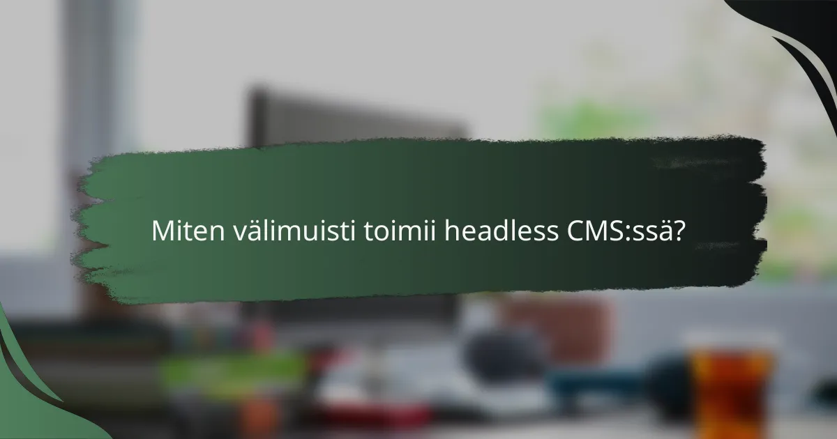 Miten välimuisti toimii headless CMS:ssä?