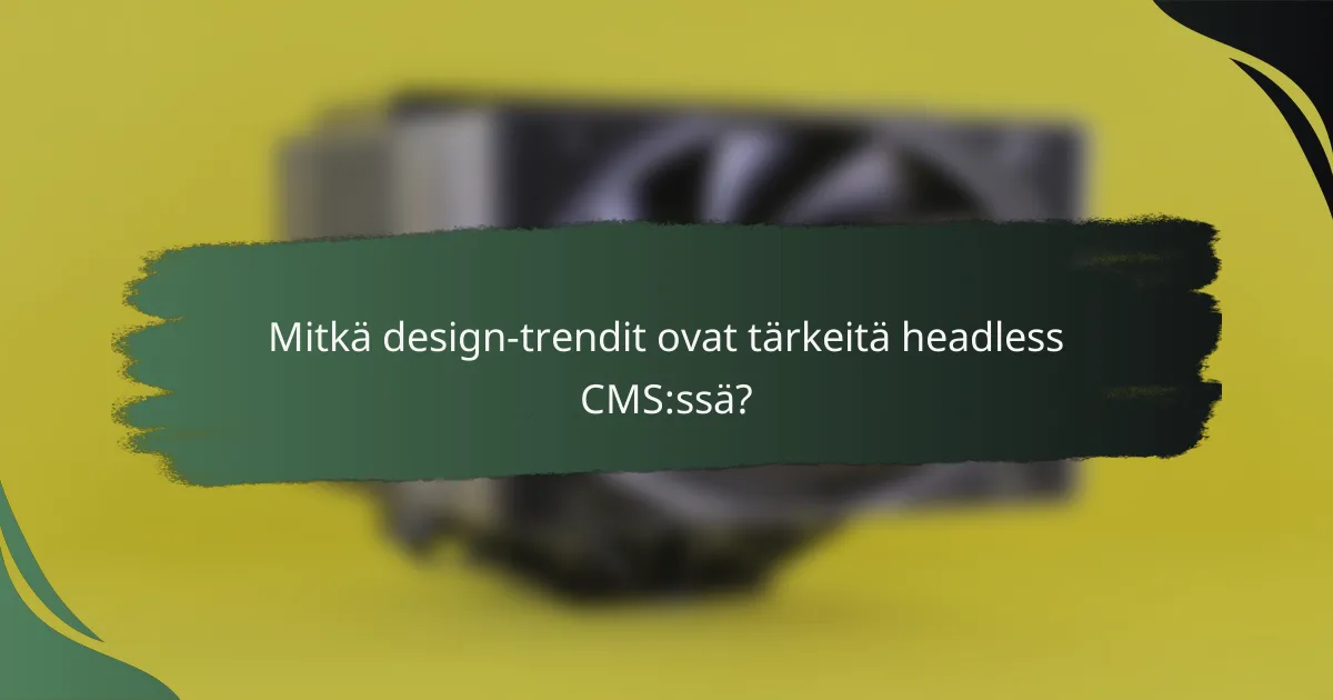 Mitkä design-trendit ovat tärkeitä headless CMS:ssä?