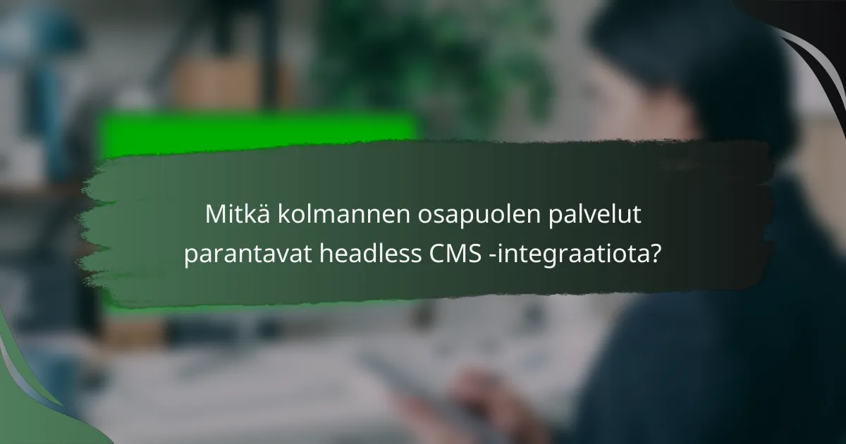 Mitkä kolmannen osapuolen palvelut parantavat headless CMS -integraatiota?