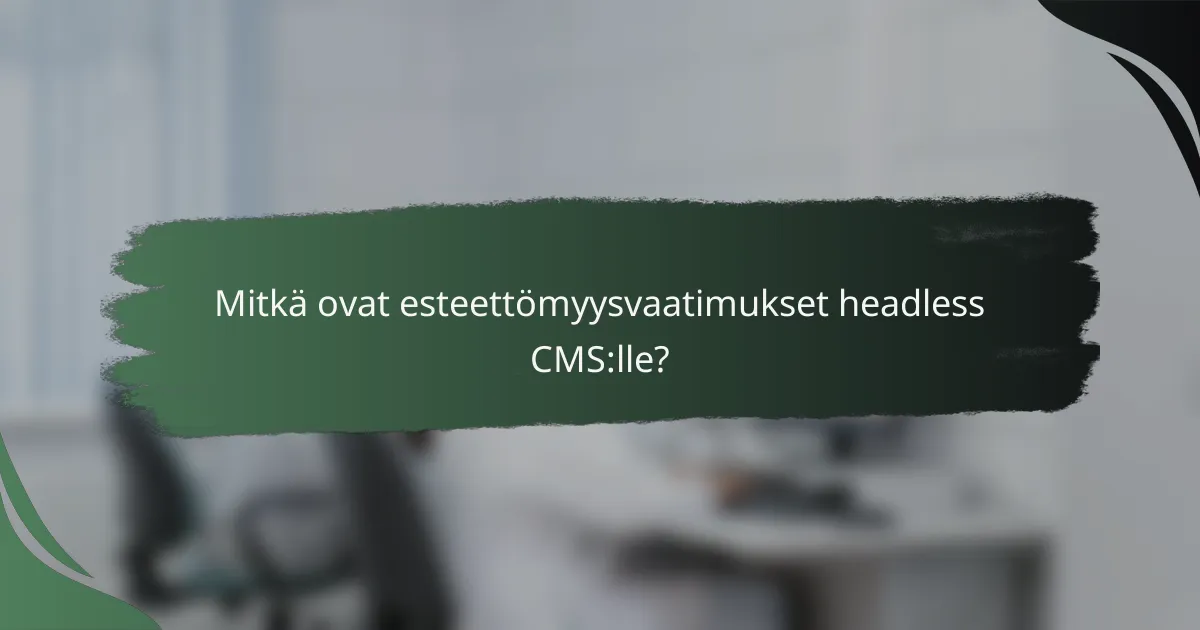 Mitkä ovat esteettömyysvaatimukset headless CMS:lle?