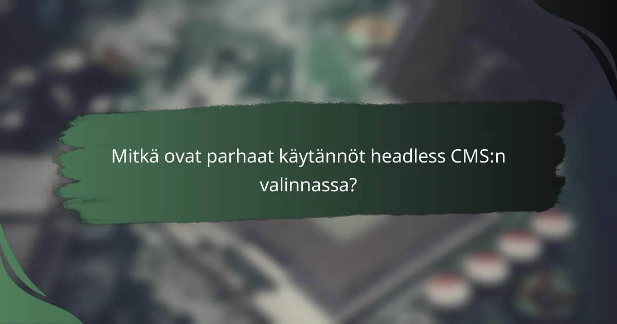 Mitkä ovat parhaat käytännöt headless CMS:n valinnassa?