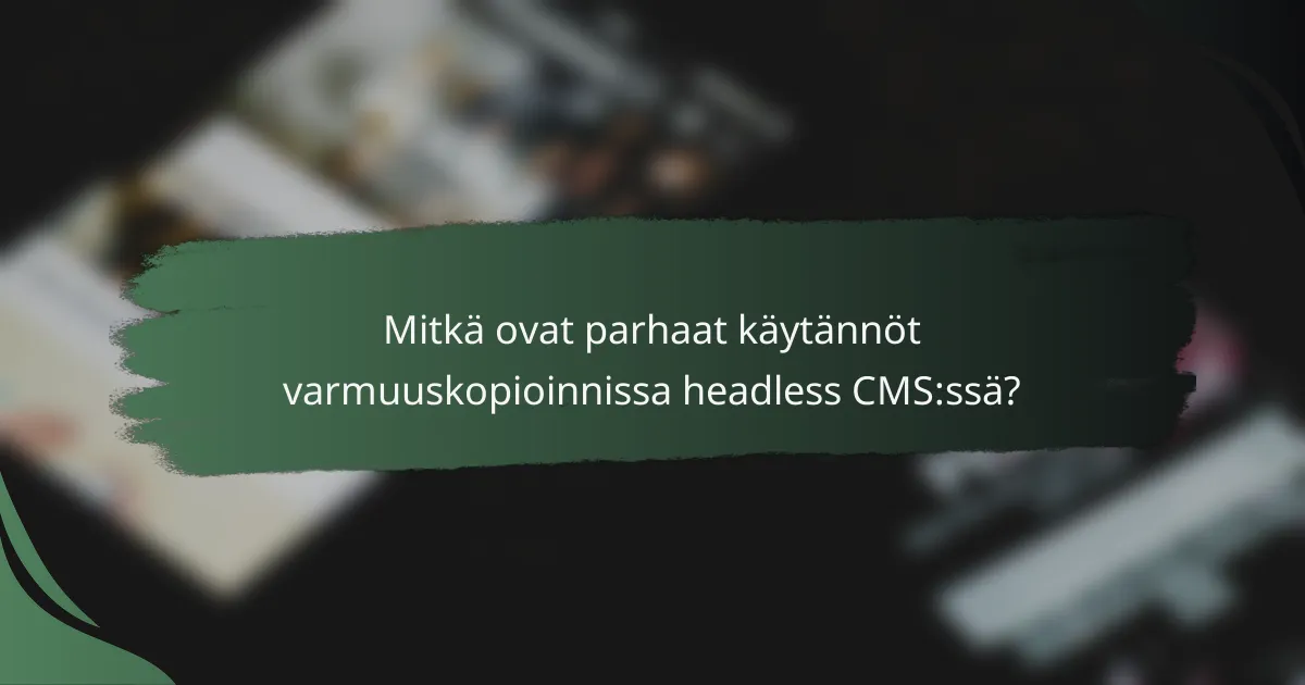 Mitkä ovat parhaat käytännöt varmuuskopioinnissa headless CMS:ssä?