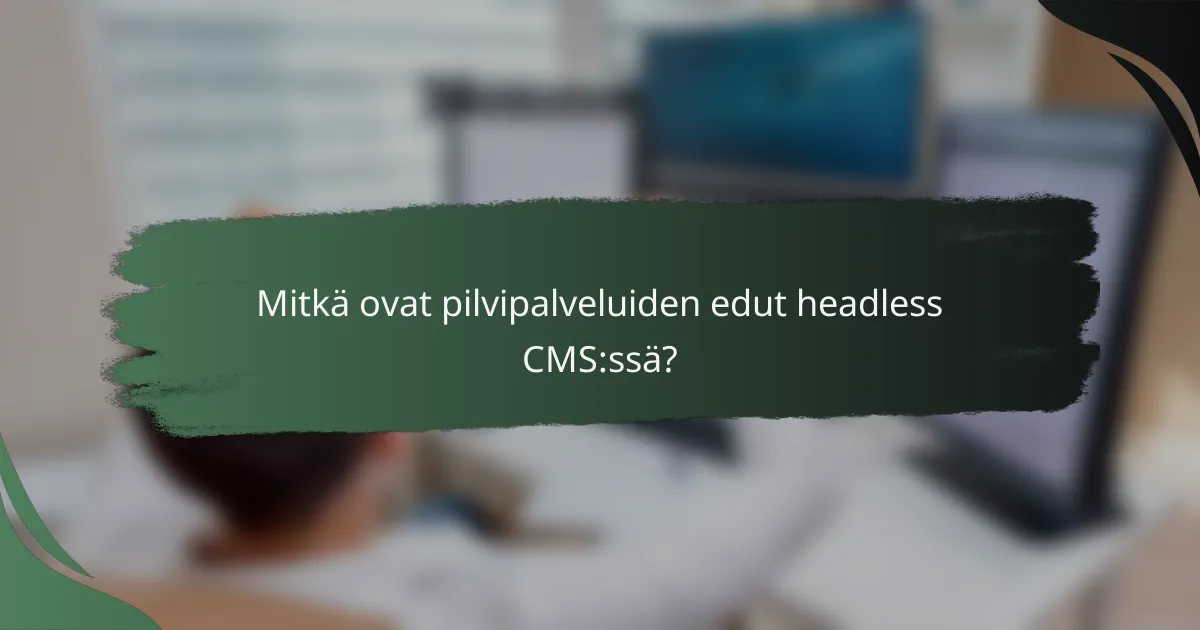 Mitkä ovat pilvipalveluiden edut headless CMS:ssä?