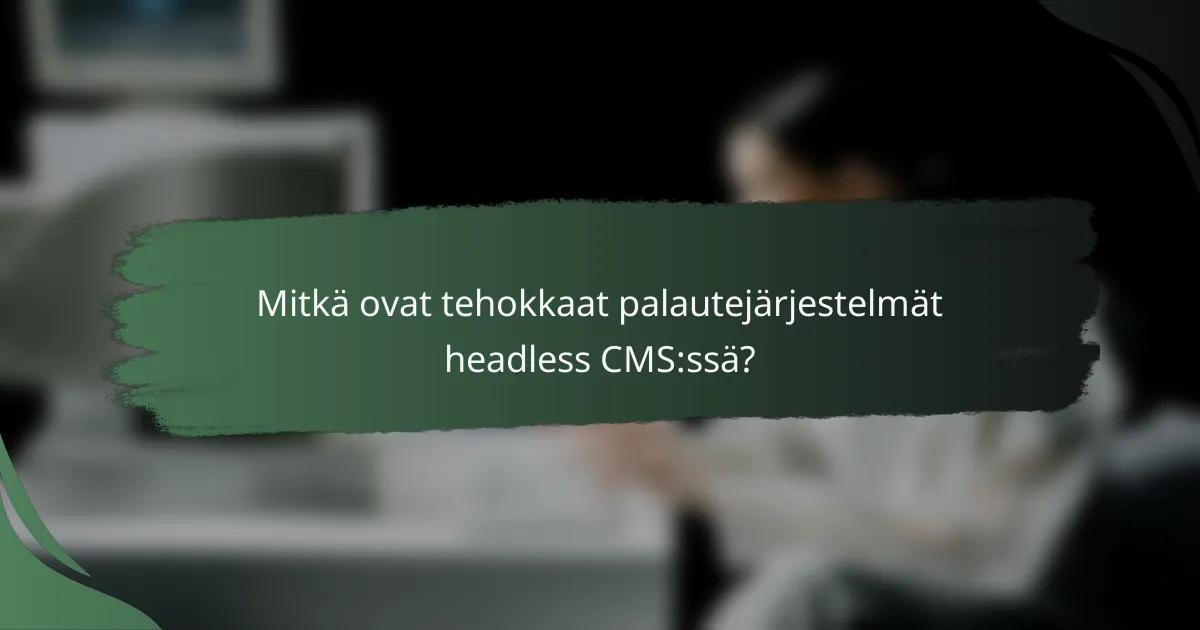 Mitkä ovat tehokkaat palautejärjestelmät headless CMS:ssä?