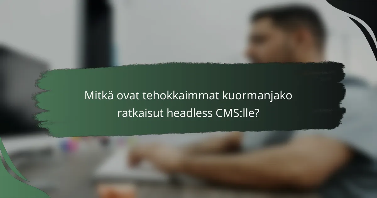 Mitkä ovat tehokkaimmat kuormanjako ratkaisut headless CMS:lle?