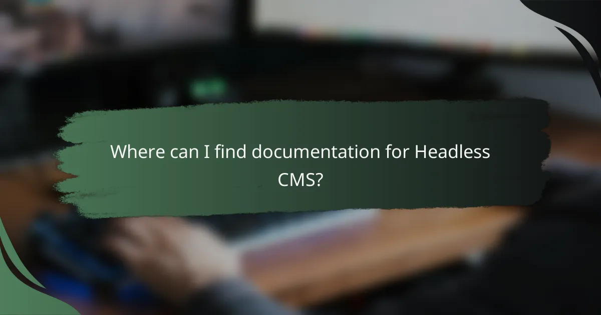 Where can I find documentation for Headless CMS?